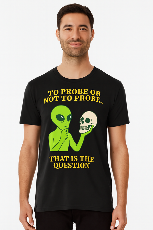 Funny Alien T-Shirt "To Probe Or Not To Probe"
